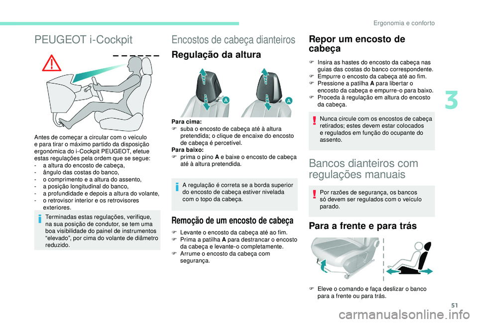 Peugeot 308 2018  Manual do proprietário (in Portuguese) 51
PEUGEOT i-Cockpit
Antes de começar a circular com o veículo 
e para tirar o máximo partido da disposição 
ergonómica do i- Cockpit PEUGEOT, efetue 
estas regulações pela ordem que se segue: