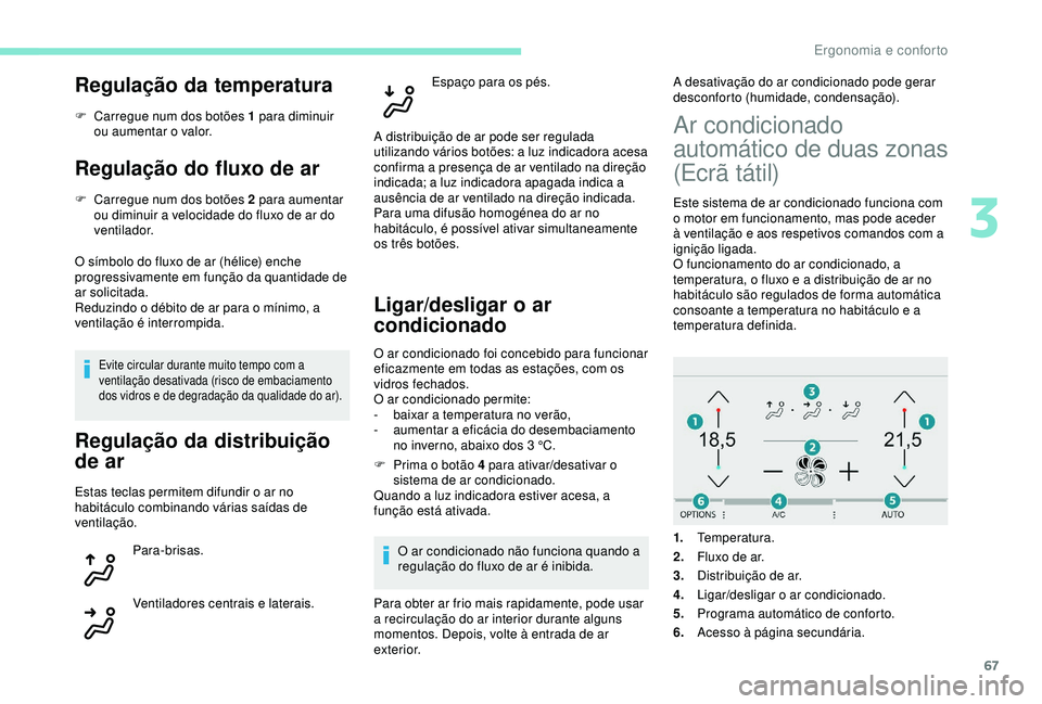 Peugeot 308 2018  Manual do proprietário (in Portuguese) 67
Regulação da temperatura
F Carregue num dos botões 1 para diminuir ou aumentar o valor.
Regulação do fluxo de ar
F Carregue num dos botões 2 para aumentar ou diminuir a velocidade do fluxo de
