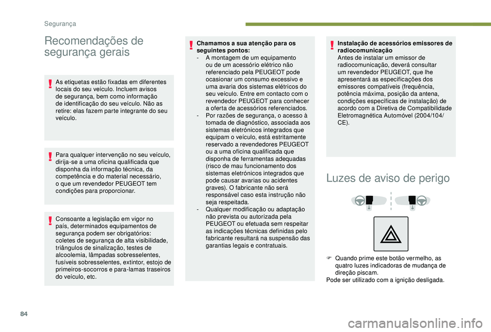 Peugeot 308 2018  Manual do proprietário (in Portuguese) 84
Recomendações de 
segurança gerais
As etiquetas estão fixadas em diferentes 
locais do seu veículo. Incluem avisos 
de segurança, bem como informação 
de identificação do seu veículo. N