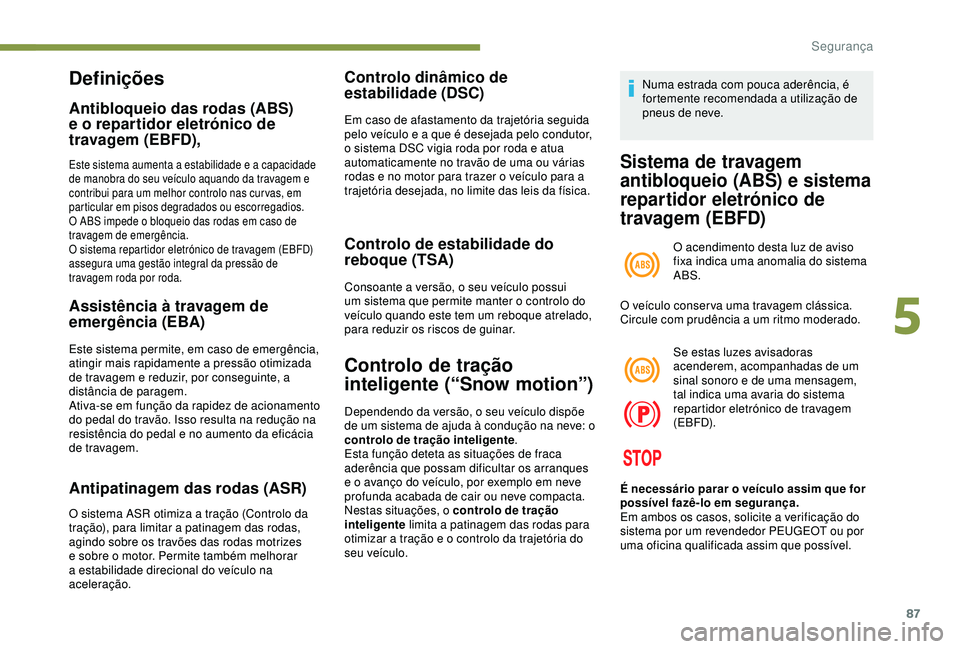 Peugeot 308 2018  Manual do proprietário (in Portuguese) 87
Definições
Antibloqueio das rodas (ABS) 
e o repartidor eletrónico de 
travagem (EBFD),
Este sistema aumenta a estabilidade e a capacidade 
de manobra do seu veículo aquando da travagem e 
cont
