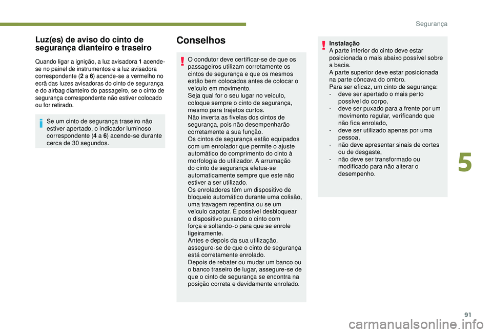 Peugeot 308 2018 Manual do proprietário (in Portuguese) 91
Luz(es) de aviso do cinto de
segurança dianteiro e traseiro
Quando ligar a ignição, a luz avisadora 1 acende-
se no painel de instrumentos e a luz avisadora
correspondente (2 a 6) acende-se a Peugeot 308 2018 Manual do proprietário (in Portuguese) 91
Luz(es) de aviso do cinto de
segurança dianteiro e traseiro
Quando ligar a ignição, a luz avisadora 1 acende-
se no painel de instrumentos e a luz avisadora
correspondente (2 a 6) acende-se a