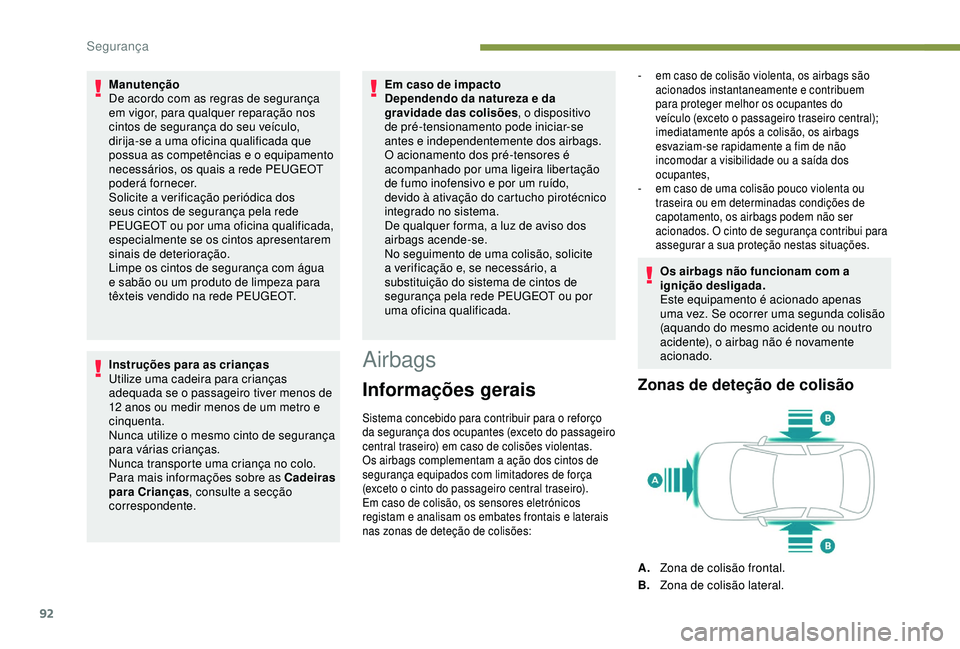 Peugeot 308 2018 Manual do proprietário (in Portuguese) 92
Manutenção
De acordo com as regras de segurança
em vigor, para qualquer reparação nos
cintos de segurança do seu veículo,
dirija-se a uma oficina qualificada que
possua as competências Peugeot 308 2018 Manual do proprietário (in Portuguese) 92
Manutenção
De acordo com as regras de segurança
em vigor, para qualquer reparação nos
cintos de segurança do seu veículo,
dirija-se a uma oficina qualificada que
possua as competências