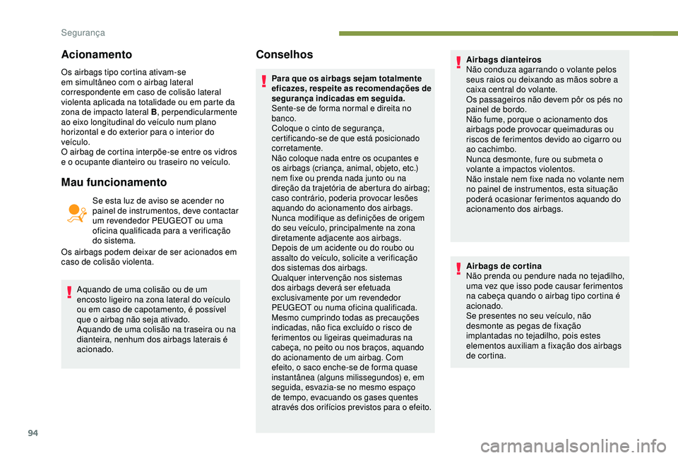 Peugeot 308 2018 Manual do proprietário (in Portuguese) 94
Os airbags tipo cortina ativam-se
em simultâneo com o airbag lateral
correspondente em caso de colisão lateral
violenta aplicada na totalidade ou em parte da
zona de impacto lateral B, perpen Peugeot 308 2018 Manual do proprietário (in Portuguese) 94
Os airbags tipo cortina ativam-se
em simultâneo com o airbag lateral
correspondente em caso de colisão lateral
violenta aplicada na totalidade ou em parte da
zona de impacto lateral B, perpen