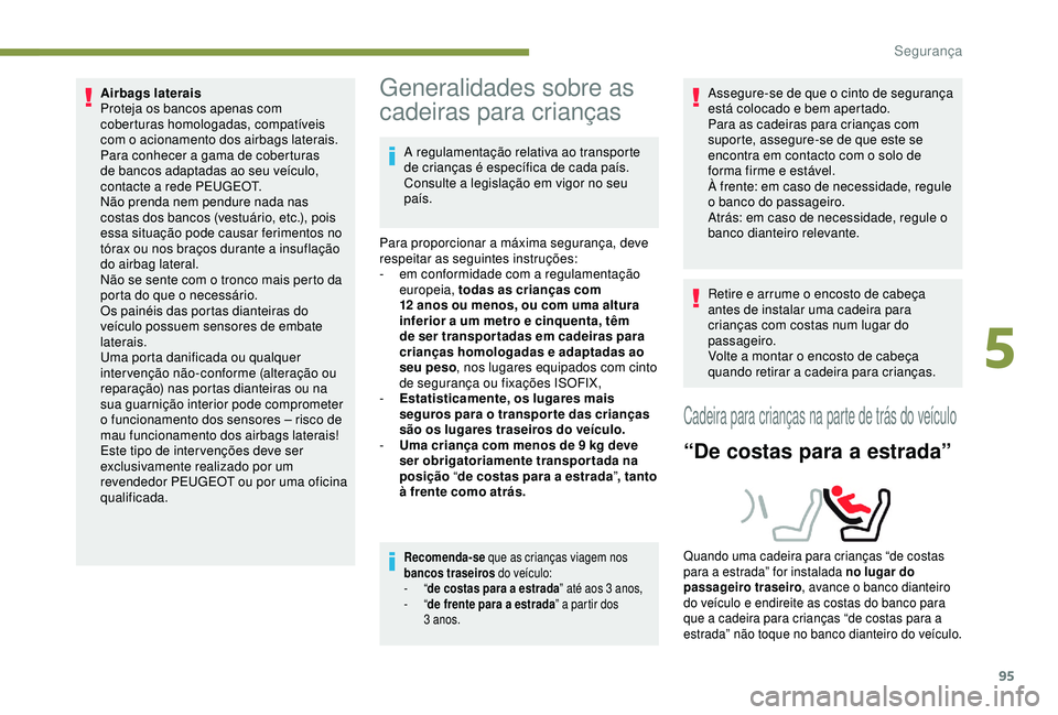 Peugeot 308 2018 Manual do proprietário (in Portuguese) 95
Airbags laterais
Proteja os bancos apenas com
coberturas homologadas, compatíveis
com o acionamento dos airbags laterais.
Para conhecer a gama de coberturas
de bancos adaptadas ao seu veículo Peugeot 308 2018 Manual do proprietário (in Portuguese) 95
Airbags laterais
Proteja os bancos apenas com
coberturas homologadas, compatíveis
com o acionamento dos airbags laterais.
Para conhecer a gama de coberturas
de bancos adaptadas ao seu veículo