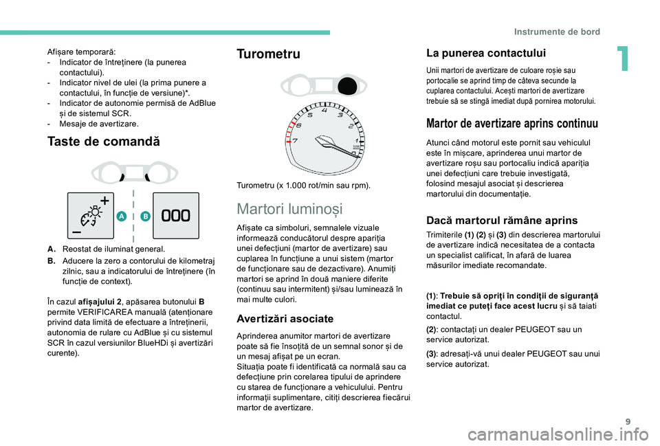 Peugeot 308 2018 Manualul de utilizare (in Romanian) 9
Taste de comandă
A.Reostat de iluminat general.
B. Aducere la zero a contorului de kilometraj
zilnic, sau a indicatorului de întreținere (în
funcție de context).
Turometru
Turometru (x 1.000 Peugeot 308 2018 Manualul de utilizare (in Romanian) 9
Taste de comandă
A.Reostat de iluminat general.
B. Aducere la zero a contorului de kilometraj
zilnic, sau a indicatorului de întreținere (în
funcție de context).
Turometru
Turometru (x 1.000