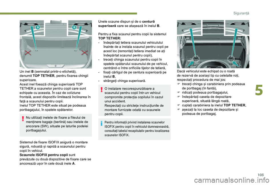 Peugeot 308 2018 Manualul de utilizare (in Romanian) 103
Nu utilizați inelele de fixare a fileului de
menținere bagaje (berlină) sau inelele de
ancorare (SW), situate pe laturile podelei
portbagajului.
Un inel B (semnalat printr-o etichetă),
den Peugeot 308 2018 Manualul de utilizare (in Romanian) 103
Nu utilizați inelele de fixare a fileului de
menținere bagaje (berlină) sau inelele de
ancorare (SW), situate pe laturile podelei
portbagajului.
Un inel B (semnalat printr-o etichetă),
den