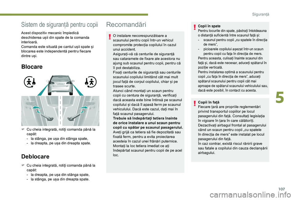 Peugeot 308 2018 Manualul de utilizare (in Romanian) 107
Sistem de siguranță pentru copii
Acest dispozitiv mecanic împiedică
deschiderea ușii din spate de la comanda
interioară.
Comanda este situată pe cantul ușii spate și
blocarea este inde Peugeot 308 2018 Manualul de utilizare (in Romanian) 107
Sistem de siguranță pentru copii
Acest dispozitiv mecanic împiedică
deschiderea ușii din spate de la comanda
interioară.
Comanda este situată pe cantul ușii spate și
blocarea este inde