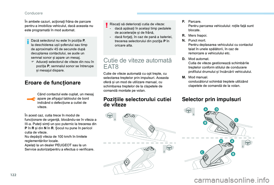 Peugeot 308 2018 Manualul de utilizare (in Romanian) 122
Dacă selectorul nu este în poziția P,
la deschiderea ușii șoferului sau timp
de aproximativ 45 de secunde după
decuplarea contactului, se aude un
semnal sonor și apare un mesaj.
F
A
Peugeot 308 2018 Manualul de utilizare (in Romanian) 122
Dacă selectorul nu este în poziția P,
la deschiderea ușii șoferului sau timp
de aproximativ 45 de secunde după
decuplarea contactului, se aude un
semnal sonor și apare un mesaj.
F
A