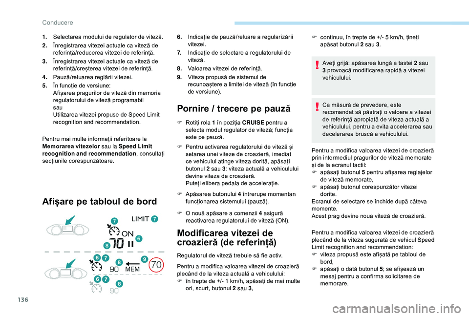 Peugeot 308 2018 Manualul de utilizare (in Romanian) 136
Pentru mai multe informații referitoare la
Memorarea vitezelor sau la Speed Limit
recognition and recommendation , consultați
secțiunile corespunzătoare.
Afișare pe tabloul de bord Pornire Peugeot 308 2018 Manualul de utilizare (in Romanian) 136
Pentru mai multe informații referitoare la
Memorarea vitezelor sau la Speed Limit
recognition and recommendation , consultați
secțiunile corespunzătoare.
Afișare pe tabloul de bord Pornire