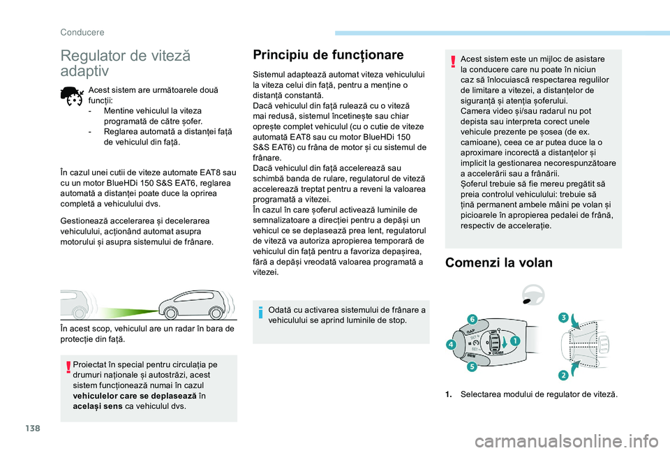 Peugeot 308 2018 Manualul de utilizare (in Romanian) 138
Regulator de viteză
adaptiv
Acest sistem are următoarele două
funcții:
-
M
entine vehiculul la viteza
programată de către șofer.
-
R
eglarea automată a distanței față
de vehicu Peugeot 308 2018 Manualul de utilizare (in Romanian) 138
Regulator de viteză
adaptiv
Acest sistem are următoarele două
funcții:
-
M
entine vehiculul la viteza
programată de către șofer.
-
R
eglarea automată a distanței față
de vehicu