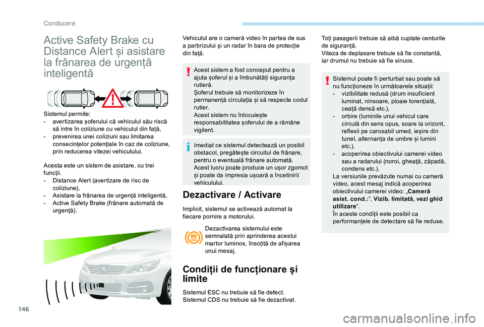 Peugeot 308 2018 Manualul de utilizare (in Romanian) 146
Active Safety Brake cu
Distance Alert și asistare
la frânarea de urgență
inteligentă
Sistemul permite:
- a vertizarea șoferului că vehiculul său riscă
să intre în coliziune cu vehic Peugeot 308 2018 Manualul de utilizare (in Romanian) 146
Active Safety Brake cu
Distance Alert și asistare
la frânarea de urgență
inteligentă
Sistemul permite:
- a vertizarea șoferului că vehiculul său riscă
să intre în coliziune cu vehic