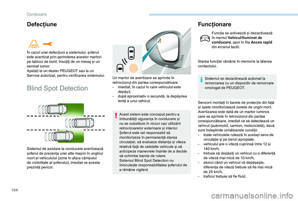 Peugeot 308 2018 Manualul de utilizare (in Romanian) 154
Defecțiune
Blind Spot Detection
Acest sistem este conceput pentru a
îmbunătăți siguranța în conducere și
nu se substituie în niciun caz utilizării
retrovizoarelor exterioare și inter Peugeot 308 2018 Manualul de utilizare (in Romanian) 154
Defecțiune
Blind Spot Detection
Acest sistem este conceput pentru a
îmbunătăți siguranța în conducere și
nu se substituie în niciun caz utilizării
retrovizoarelor exterioare și inter