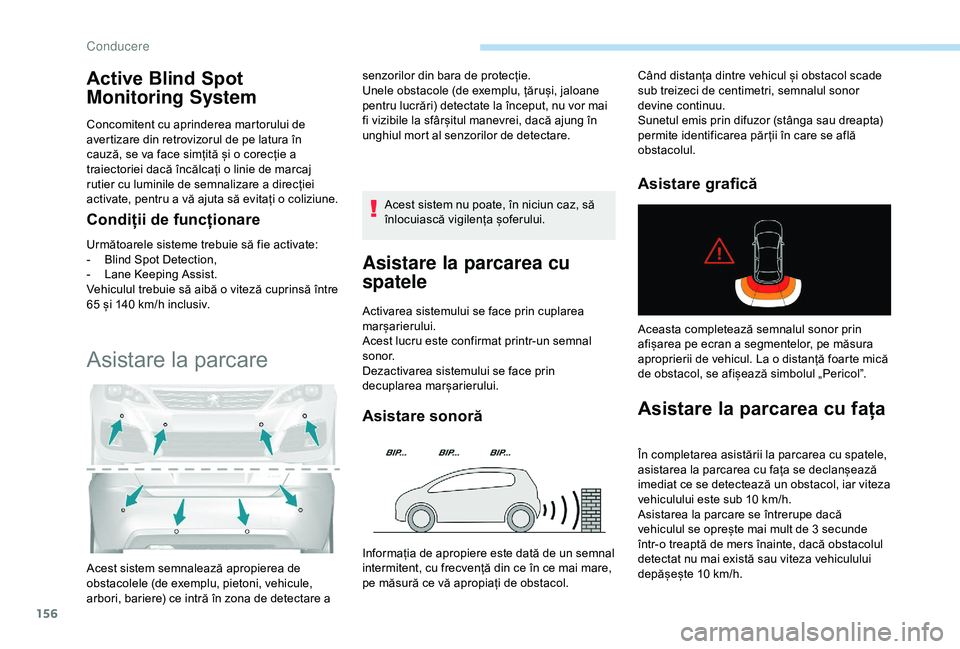 Peugeot 308 2018 Manualul de utilizare (in Romanian) 156
Active Blind Spot
Monitoring System
Concomitent cu aprinderea martorului de
avertizare din retrovizorul de pe latura în
cauză, se va face simțită și o corecție a
traiectoriei dacă înc Peugeot 308 2018 Manualul de utilizare (in Romanian) 156
Active Blind Spot
Monitoring System
Concomitent cu aprinderea martorului de
avertizare din retrovizorul de pe latura în
cauză, se va face simțită și o corecție a
traiectoriei dacă înc