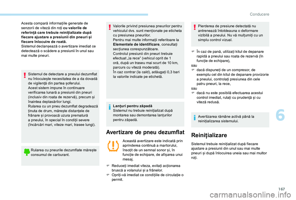 Peugeot 308 2018 Manualul de utilizare (in Romanian) 167
Sistemul de detectare a pneului dezumflat
nu înlocuiește necesitatea de a da dovadă
de vigilență din partea șoferului.
Acest sistem impune în continuare
verificarea lunară a presiunii d Peugeot 308 2018 Manualul de utilizare (in Romanian) 167
Sistemul de detectare a pneului dezumflat
nu înlocuiește necesitatea de a da dovadă
de vigilență din partea șoferului.
Acest sistem impune în continuare
verificarea lunară a presiunii d