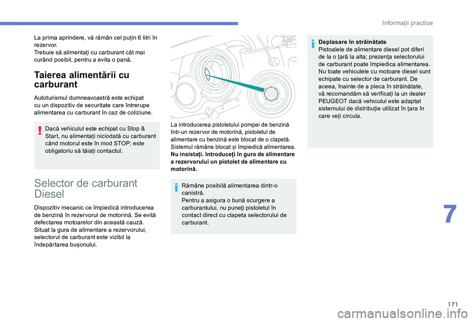 Peugeot 308 2018 Manualul de utilizare (in Romanian) 171
La prima aprindere, vă rămân cel puțin 6 litri în
r e z e r vo r.
Trebuie să alimentați cu carburant cât mai
curând posibil, pentru a evita o pană.
Taierea alimentării cu
carburant
A Peugeot 308 2018 Manualul de utilizare (in Romanian) 171
La prima aprindere, vă rămân cel puțin 6 litri în
r e z e r vo r.
Trebuie să alimentați cu carburant cât mai
curând posibil, pentru a evita o pană.
Taierea alimentării cu
carburant
A