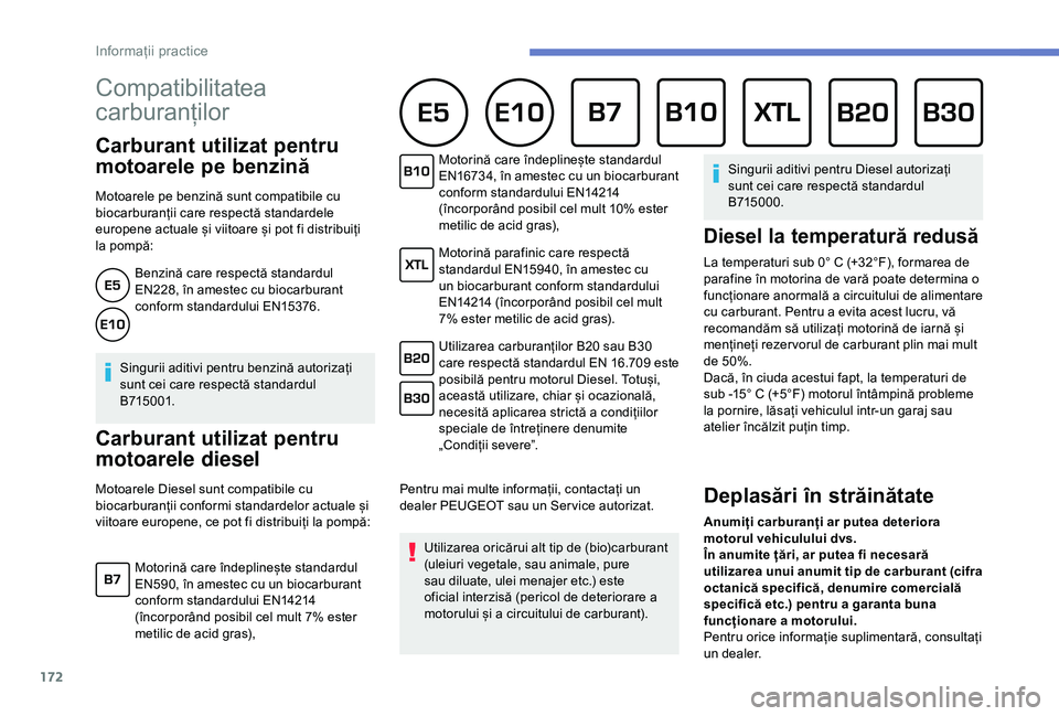 Peugeot 308 2018 Manualul de utilizare (in Romanian) 172
Compatibilitatea
carburanților
Carburant utilizat pentru
motoarele pe benzină
Motoarele pe benzină sunt compatibile cu
biocarburanții care respectă standardele
europene actuale și viito Peugeot 308 2018 Manualul de utilizare (in Romanian) 172
Compatibilitatea
carburanților
Carburant utilizat pentru
motoarele pe benzină
Motoarele pe benzină sunt compatibile cu
biocarburanții care respectă standardele
europene actuale și viito
