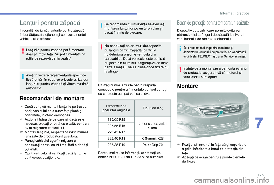 Peugeot 308 2018 Manualul de utilizare (in Romanian) 173
Lanțuri pentru zăpadă
În condiții de iarnă, lanțurile pentru zăpadă
îmbunătățesc tracțiunea și comportamentul
vehiculului la frânare.Lanțurile pentru zăpadă pot fi montate
do Peugeot 308 2018 Manualul de utilizare (in Romanian) 173
Lanțuri pentru zăpadă
În condiții de iarnă, lanțurile pentru zăpadă
îmbunătățesc tracțiunea și comportamentul
vehiculului la frânare.Lanțurile pentru zăpadă pot fi montate
do