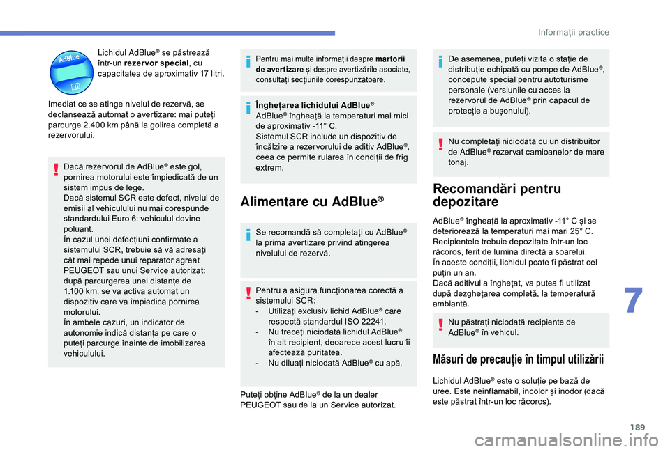 Peugeot 308 2018 Manualul de utilizare (in Romanian) 189
Lichidul AdBlue® se păstrează
într-un rezervor special , cu
capacitatea de aproximativ 17
litri.
Imediat ce se atinge nivelul de rezer vă, se
declanșează automat o avertizare: mai pute Peugeot 308 2018 Manualul de utilizare (in Romanian) 189
Lichidul AdBlue® se păstrează
într-un rezervor special , cu
capacitatea de aproximativ 17
litri.
Imediat ce se atinge nivelul de rezer vă, se
declanșează automat o avertizare: mai pute