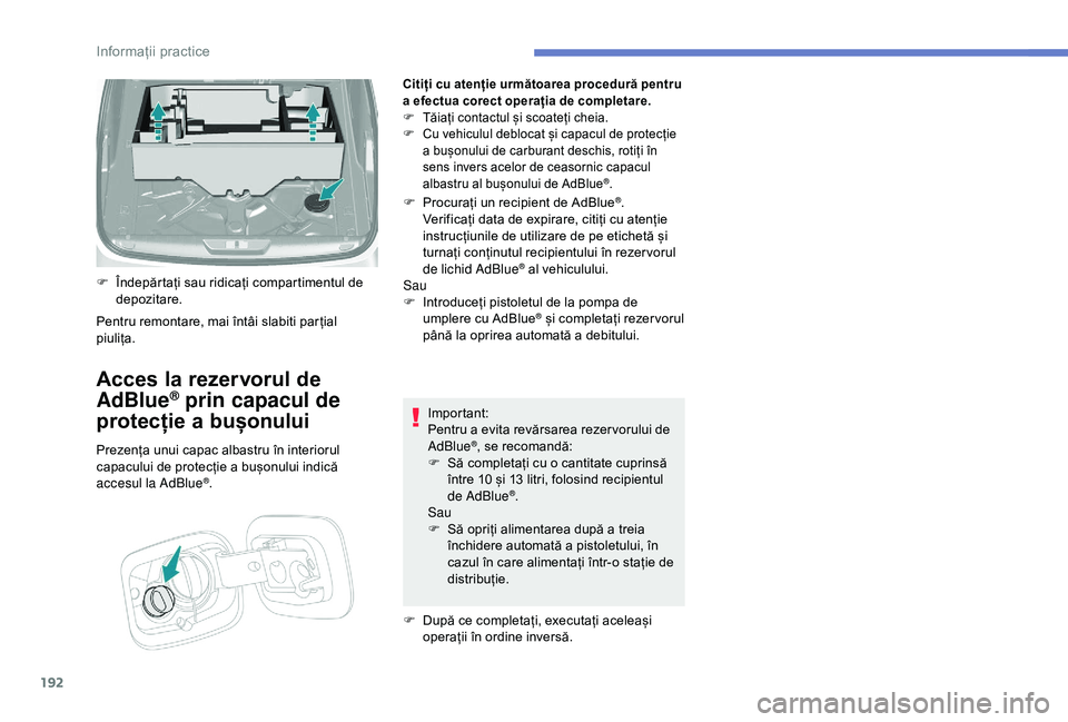 Peugeot 308 2018 Manualul de utilizare (in Romanian) 192
Citiți cu atenție următoarea procedură pentru
a efectua corect operația de completare.
F
T
ăiați contactul și scoateți cheia.
F
C
u vehiculul deblocat și capacul de protecție
a b Peugeot 308 2018 Manualul de utilizare (in Romanian) 192
Citiți cu atenție următoarea procedură pentru
a efectua corect operația de completare.
F
T
ăiați contactul și scoateți cheia.
F
C
u vehiculul deblocat și capacul de protecție
a b
