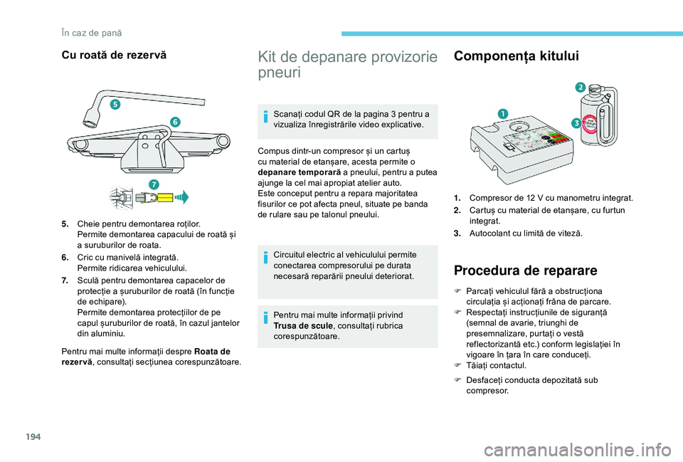 Peugeot 308 2018 Manualul de utilizare (in Romanian) 194
Cu roată de rezervă
Pentru mai multe informații despre Roata de
rezervă, consultați secțiunea corespunzătoare.
Kit de depanare provizorie
pneuri
Scanați codul QR de la pagina 3 pentru a Peugeot 308 2018 Manualul de utilizare (in Romanian) 194
Cu roată de rezervă
Pentru mai multe informații despre Roata de
rezervă, consultați secțiunea corespunzătoare.
Kit de depanare provizorie
pneuri
Scanați codul QR de la pagina 3 pentru a
