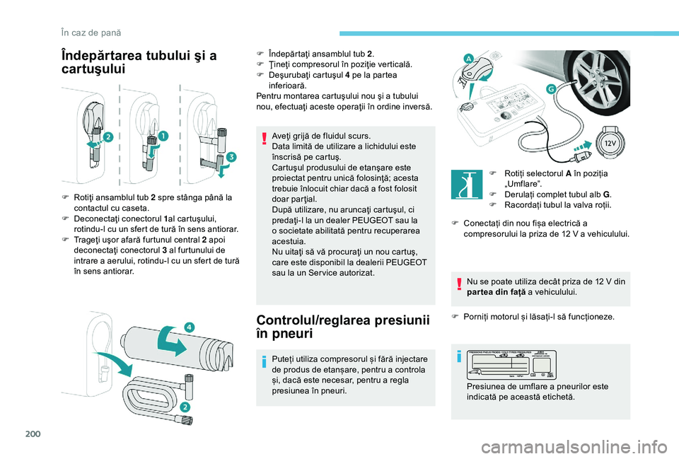 Peugeot 308 2018 Manualul de utilizare (in Romanian) 200
Îndepărtarea tubului şi a
cartuşului
Aveţi grijă de fluidul scurs.
Data limită de utilizare a lichidului este
înscrisă pe cartuş.
Cartuşul produsului de etanşare este
proiectat pent Peugeot 308 2018 Manualul de utilizare (in Romanian) 200
Îndepărtarea tubului şi a
cartuşului
Aveţi grijă de fluidul scurs.
Data limită de utilizare a lichidului este
înscrisă pe cartuş.
Cartuşul produsului de etanşare este
proiectat pent