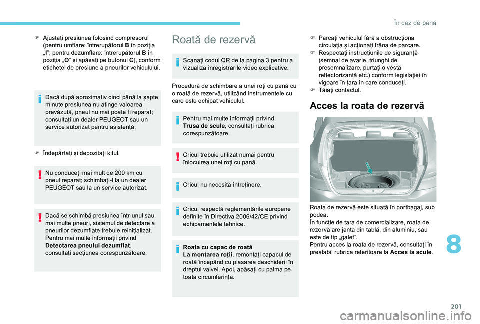 Peugeot 308 2018 Manualul de utilizare (in Romanian) 201
F Ajustați presiunea folosind compresorul (pentru umflare: întrerupătorul B în poziția
„I”; pentru dezumflare: întrerupătorul B în
poziția „ O” și apăsați pe butonul C ), con Peugeot 308 2018 Manualul de utilizare (in Romanian) 201
F Ajustați presiunea folosind compresorul (pentru umflare: întrerupătorul B în poziția
„I”; pentru dezumflare: întrerupătorul B în
poziția „ O” și apăsați pe butonul C ), con