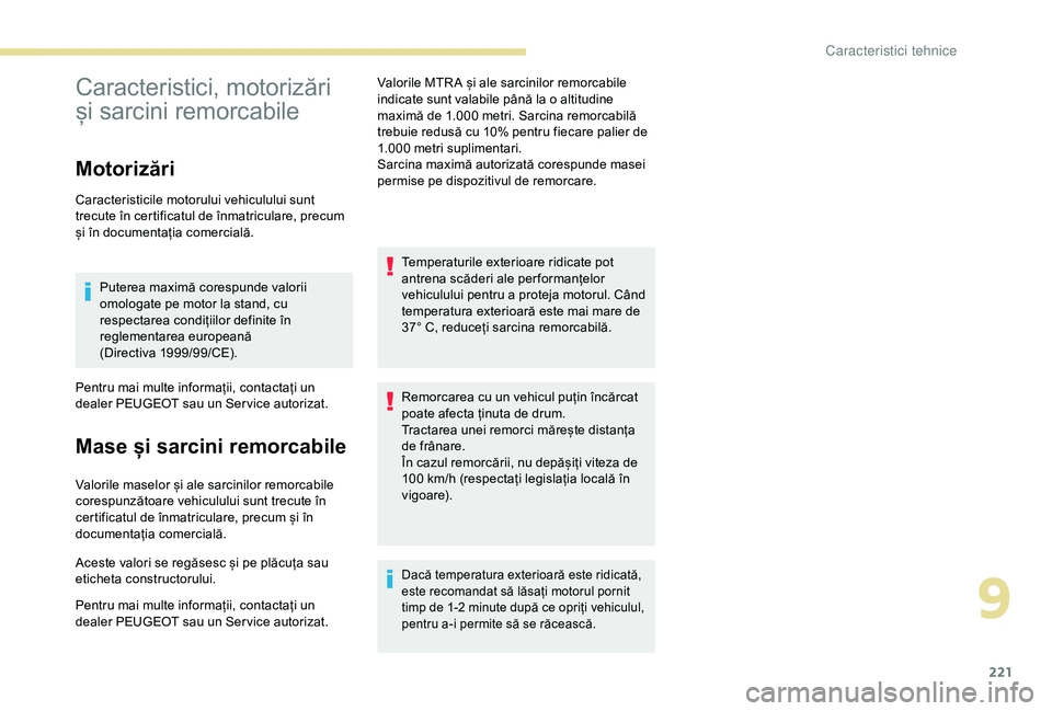 Peugeot 308 2018 Manualul de utilizare (in Romanian) 221
Caracteristici, motorizări
și sarcini remorcabile
Motorizări
Caracteristicile motorului vehiculului sunt
trecute în certificatul de înmatriculare, precum
și în documentația comercială. Peugeot 308 2018 Manualul de utilizare (in Romanian) 221
Caracteristici, motorizări
și sarcini remorcabile
Motorizări
Caracteristicile motorului vehiculului sunt
trecute în certificatul de înmatriculare, precum
și în documentația comercială.