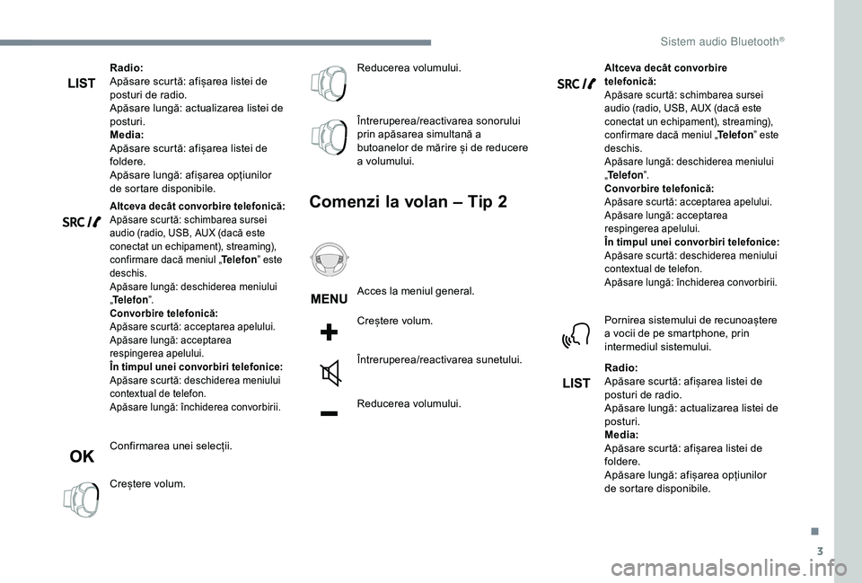 Peugeot 308 2018 Manualul de utilizare (in Romanian) 3
Radio:
Apăsare scurtă: afișarea listei de
posturi de radio.
Apăsare lungă: actualizarea listei de
posturi.
Media:
Apăsare scurtă: afișarea listei de
foldere.
Apăsare lungă: afișarea op Peugeot 308 2018 Manualul de utilizare (in Romanian) 3
Radio:
Apăsare scurtă: afișarea listei de
posturi de radio.
Apăsare lungă: actualizarea listei de
posturi.
Media:
Apăsare scurtă: afișarea listei de
foldere.
Apăsare lungă: afișarea op