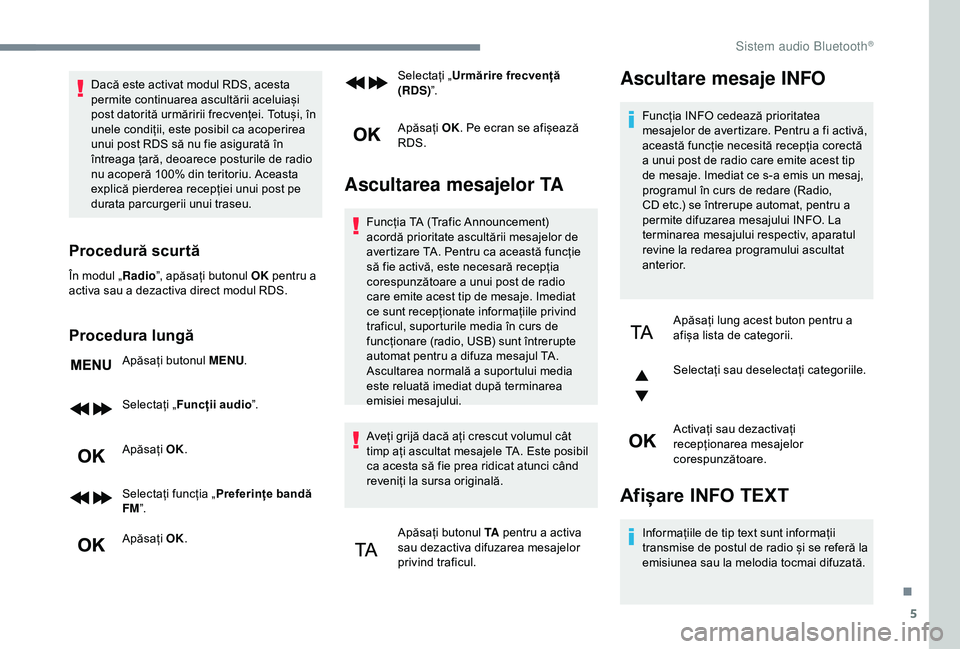 Peugeot 308 2018 Manualul de utilizare (in Romanian) 5
Dacă este activat modul RDS, acesta
permite continuarea ascultării aceluiași
post datorită urmăririi frecvenței. Totuși, în
unele condiții, este posibil ca acoperirea
unui post RDS să Peugeot 308 2018 Manualul de utilizare (in Romanian) 5
Dacă este activat modul RDS, acesta
permite continuarea ascultării aceluiași
post datorită urmăririi frecvenței. Totuși, în
unele condiții, este posibil ca acoperirea
unui post RDS să
