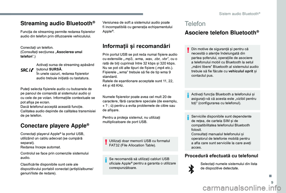 Peugeot 308 2018 Manualul de utilizare (in Romanian) 9
Streaming audio Bluetooth®
Funcția de streaming permite redarea fișierelor
audio din telefon prin difuzoarele vehiculului.
Conectați un telefon.
(Consultați secțiunea „Asocierea unui
telef Peugeot 308 2018 Manualul de utilizare (in Romanian) 9
Streaming audio Bluetooth®
Funcția de streaming permite redarea fișierelor
audio din telefon prin difuzoarele vehiculului.
Conectați un telefon.
(Consultați secțiunea „Asocierea unui
telef