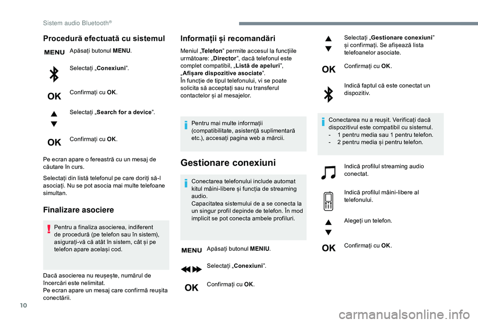 Peugeot 308 2018 Manualul de utilizare (in Romanian) 10
Procedură efectuată cu sistemul
Apăsați butonul MENU.
Selectați „ Conexiuni ”.
Confirmați cu OK.
Selectați „ Search for a device ”.
Confirmați cu OK.
Pe ecran apare o fereastră cu Peugeot 308 2018 Manualul de utilizare (in Romanian) 10
Procedură efectuată cu sistemul
Apăsați butonul MENU.
Selectați „ Conexiuni ”.
Confirmați cu OK.
Selectați „ Search for a device ”.
Confirmați cu OK.
Pe ecran apare o fereastră cu