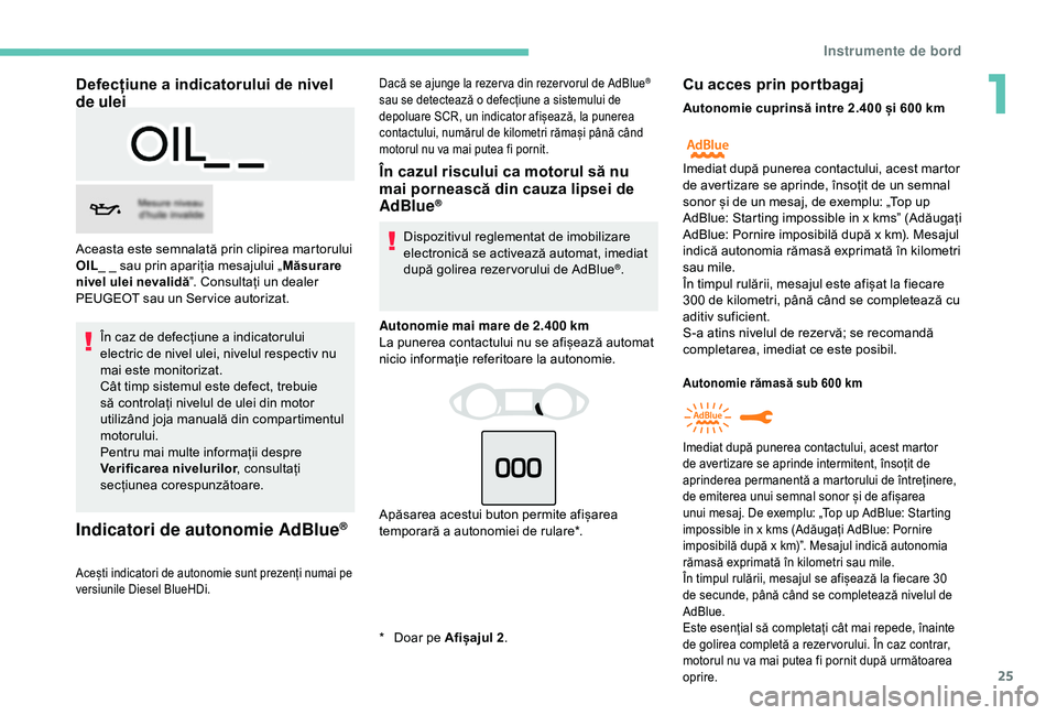 Peugeot 308 2018 Manualul de utilizare (in Romanian) 25
Defecțiune a indicatorului de nivel
de ulei
În caz de defecțiune a indicatorului
electric de nivel ulei, nivelul respectiv nu
mai este monitorizat.
Cât timp sistemul este defect, trebuie
s Peugeot 308 2018 Manualul de utilizare (in Romanian) 25
Defecțiune a indicatorului de nivel
de ulei
În caz de defecțiune a indicatorului
electric de nivel ulei, nivelul respectiv nu
mai este monitorizat.
Cât timp sistemul este defect, trebuie
s