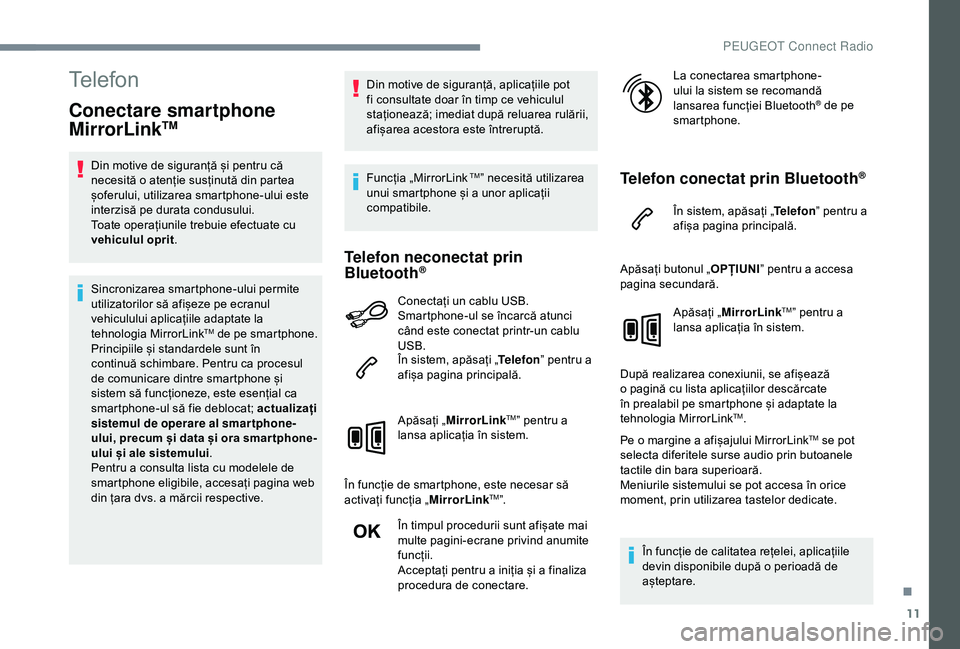 Peugeot 308 2018 Manualul de utilizare (in Romanian) 11
Telefon
Conectare smartphone
MirrorLinkTM
Din motive de siguranță și pentru că
necesită o atenție susținută din partea
șoferului, utilizarea smartphone-ului este
interzisă pe durata c Peugeot 308 2018 Manualul de utilizare (in Romanian) 11
Telefon
Conectare smartphone
MirrorLinkTM
Din motive de siguranță și pentru că
necesită o atenție susținută din partea
șoferului, utilizarea smartphone-ului este
interzisă pe durata c