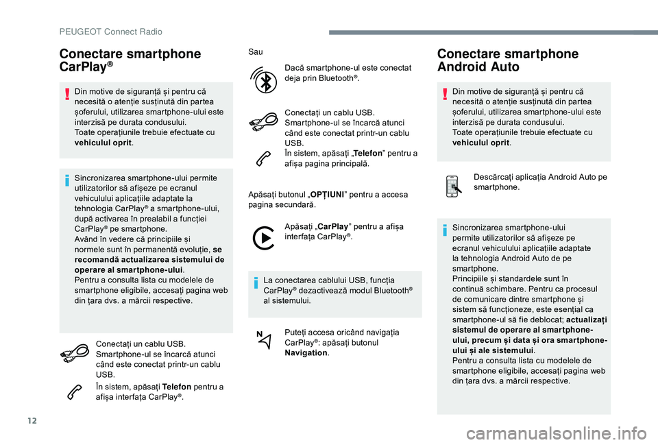 Peugeot 308 2018 Manualul de utilizare (in Romanian) 12
Conectare smartphone
CarPlay®
Din motive de siguranță și pentru că
necesită o atenție susținută din partea
șoferului, utilizarea smartphone-ului este
interzisă pe durata condusului.
Peugeot 308 2018 Manualul de utilizare (in Romanian) 12
Conectare smartphone
CarPlay®
Din motive de siguranță și pentru că
necesită o atenție susținută din partea
șoferului, utilizarea smartphone-ului este
interzisă pe durata condusului.