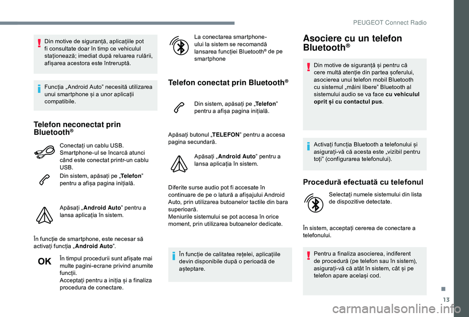 Peugeot 308 2018 Manualul de utilizare (in Romanian) 13
Din motive de siguranță, aplicațiile pot
fi consultate doar în timp ce vehiculul
staționează; imediat după reluarea rulării,
afișarea acestora este întreruptă.
Funcția „ Android Au Peugeot 308 2018 Manualul de utilizare (in Romanian) 13
Din motive de siguranță, aplicațiile pot
fi consultate doar în timp ce vehiculul
staționează; imediat după reluarea rulării,
afișarea acestora este întreruptă.
Funcția „ Android Au