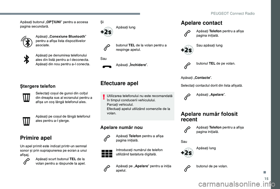 Peugeot 308 2018 Manualul de utilizare (in Romanian) 15
Apăsați butonul „OPȚIUNI” pentru a accesa
pagina secundară.
Apăsați „Conexiune Bluetooth ”
pentru a afișa lista dispozitivelor
asociate.
Apăsați pe denumirea telefonului
ales d Peugeot 308 2018 Manualul de utilizare (in Romanian) 15
Apăsați butonul „OPȚIUNI” pentru a accesa
pagina secundară.
Apăsați „Conexiune Bluetooth ”
pentru a afișa lista dispozitivelor
asociate.
Apăsați pe denumirea telefonului
ales d