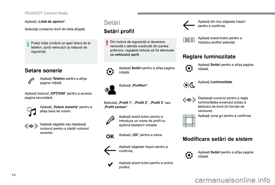 Peugeot 308 2018 Manualul de utilizare (in Romanian) 16
Apăsați „Listă de apeluri ”.
Selectați contactul dorit din lista afișată.
Puteți iniția oricând un apel direct de la
telefon; opriți vehiculul ca măsură de
siguranță.
Setare son Peugeot 308 2018 Manualul de utilizare (in Romanian) 16
Apăsați „Listă de apeluri ”.
Selectați contactul dorit din lista afișată.
Puteți iniția oricând un apel direct de la
telefon; opriți vehiculul ca măsură de
siguranță.
Setare son