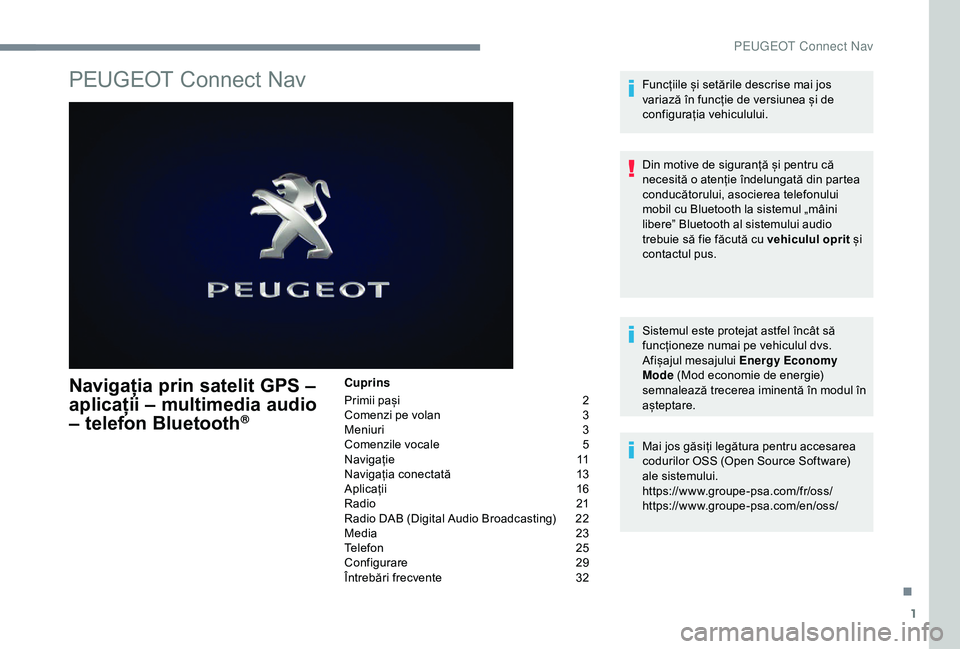Peugeot 308 2018 Manualul de utilizare (in Romanian) 1
PEUGEOT Connect Nav
Navigația prin satelit GPS –
aplicații – multimedia audio
– telefon Bluetooth
®
Cuprins
Primii pași
2
C
omenzi pe volan
3
M
eniuri
3
C
omenzile vocale
5
N
a Peugeot 308 2018 Manualul de utilizare (in Romanian) 1
PEUGEOT Connect Nav
Navigația prin satelit GPS –
aplicații – multimedia audio
– telefon Bluetooth
®
Cuprins
Primii pași
2
C
omenzi pe volan
3
M
eniuri
3
C
omenzile vocale
5
N
a