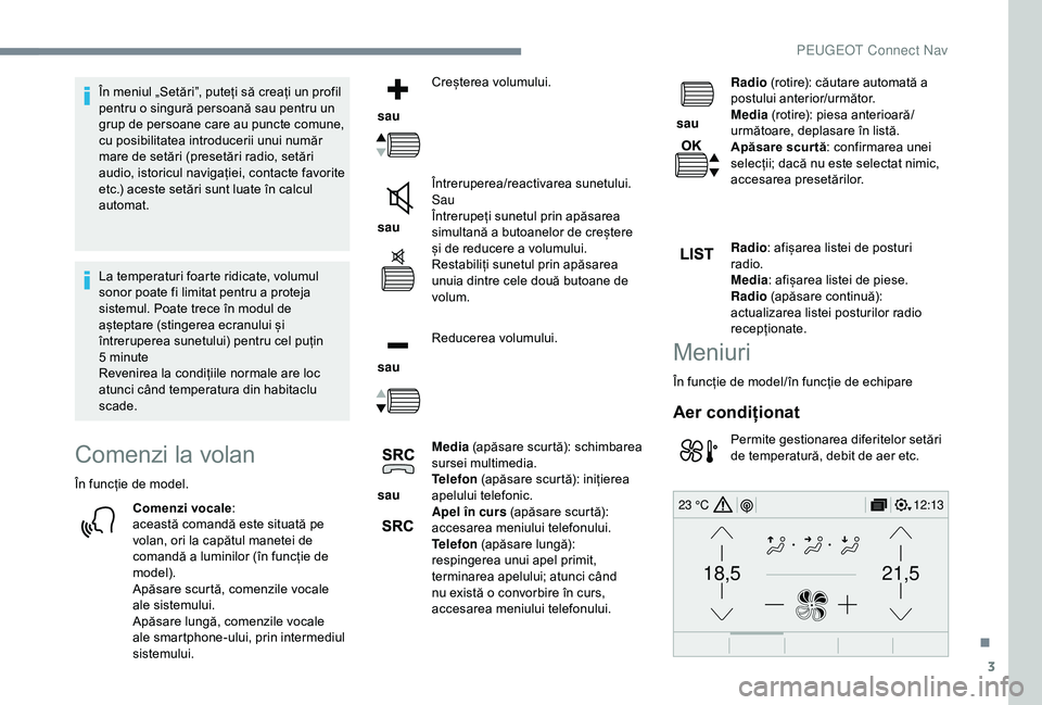 Peugeot 308 2018 Manualul de utilizare (in Romanian) 3
21,518,5
12:1323 °C
În meniul „Setări”, puteți să creați un profil
pentru o singură persoană sau pentru un
grup de persoane care au puncte comune,
cu posibilitatea introducerii unui n Peugeot 308 2018 Manualul de utilizare (in Romanian) 3
21,518,5
12:1323 °C
În meniul „Setări”, puteți să creați un profil
pentru o singură persoană sau pentru un
grup de persoane care au puncte comune,
cu posibilitatea introducerii unui n