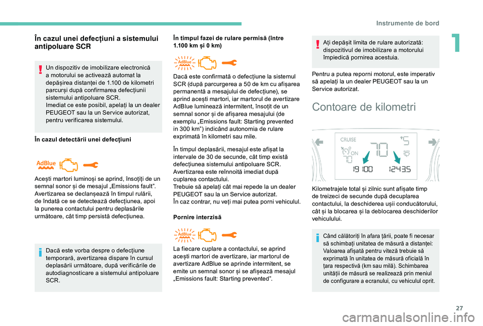 Peugeot 308 2018  Manualul de utilizare (in Romanian) 27
În cazul unei defecțiuni a sistemului 
antipoluare SCR
Un dispozitiv de imobilizare electronică 
a motorului se activează automat la 
depășirea distanței de 1.100 de kilometri 
parcurși dup