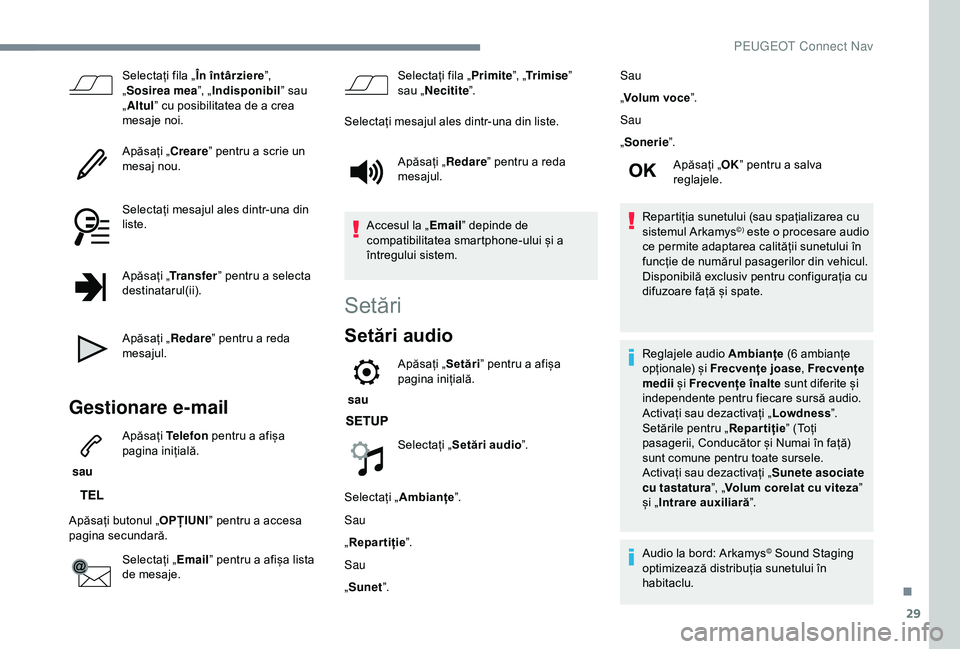 Peugeot 308 2018  Manualul de utilizare (in Romanian) 29
Selectați fila „În întârziere”, 
„ Sosirea mea ”, „Indisponibil ” sau 
„ Altul ” cu posibilitatea de a crea 
mesaje noi.
Apăsați „Creare ” pentru a scrie un 
mesaj nou.
Se