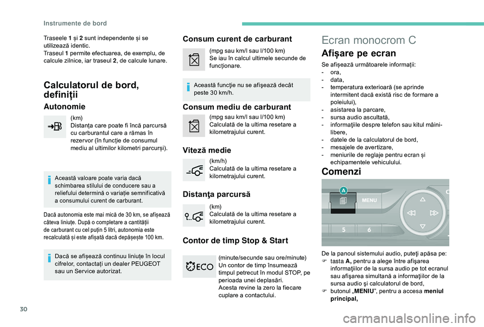 Peugeot 308 2018  Manualul de utilizare (in Romanian) 30
Traseele 1 și 2 sunt independente și se 
utilizează identic.
Traseul 1 permite efectuarea, de exemplu, de 
calcule zilnice, iar traseul 2, de calcule lunare.
Calculatorul de bord, 
definiții
Au