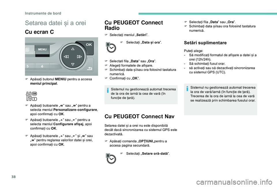 Peugeot 308 2018 Manualul de utilizare (in Romanian) 38
Cu PEUGEOT Connect
Radio
F Selectați meniul „Setări”.
F
Sel
ectați „Data și ora ”.
F
S
electati fila „ Data” sau „ Ora”.
F
A
legeți formatele de afișare.
F
S
chim Peugeot 308 2018 Manualul de utilizare (in Romanian) 38
Cu PEUGEOT Connect
Radio
F Selectați meniul „Setări”.
F
Sel
ectați „Data și ora ”.
F
S
electati fila „ Data” sau „ Ora”.
F
A
legeți formatele de afișare.
F
S
chim