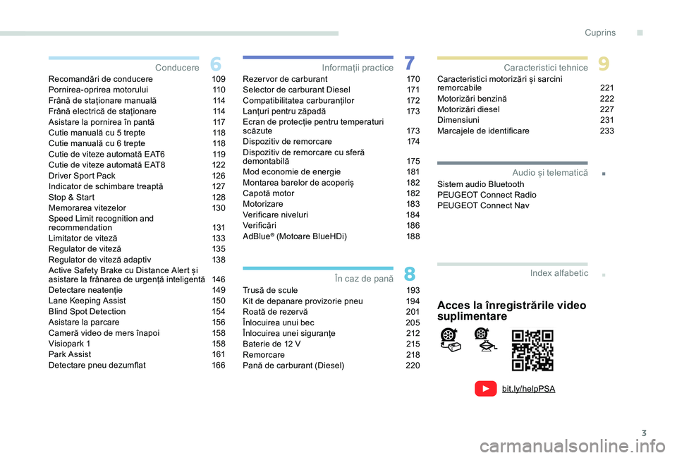 Peugeot 308 2018  Manualul de utilizare (in Romanian) 3
.
bit.ly/helpPSA
.
Recomandări de conducere 109
Pornirea-oprirea motorului  1 10
Frână de staționare manuală
 
1
 14
Frână electrică de staționare
 
1
 14
Asistare la pornirea în pantă
 
