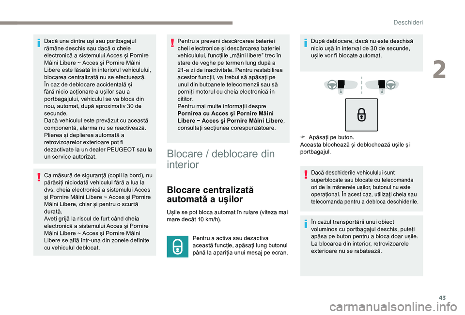 Peugeot 308 2018  Manualul de utilizare (in Romanian) 43
Dacă una dintre uși sau portbagajul 
rămâne deschis sau dacă o cheie 
electronică a sistemului Acces şi Pornire 
Mâini Libere ~ Acces şi Pornire Mâini 
Libere este lăsată în interiorul