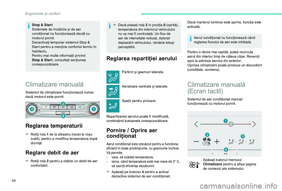 Peugeot 308 2018 Manualul de utilizare (in Romanian) 66
Stop & Star t
Sistemele de încălzire și de aer
condiționat nu funcționează decât cu
motorul pornit.
Dezactivați temporar sistemul Stop &
Start pentru a menține confortul termic în
hab Peugeot 308 2018 Manualul de utilizare (in Romanian) 66
Stop & Star t
Sistemele de încălzire și de aer
condiționat nu funcționează decât cu
motorul pornit.
Dezactivați temporar sistemul Stop &
Start pentru a menține confortul termic în
hab