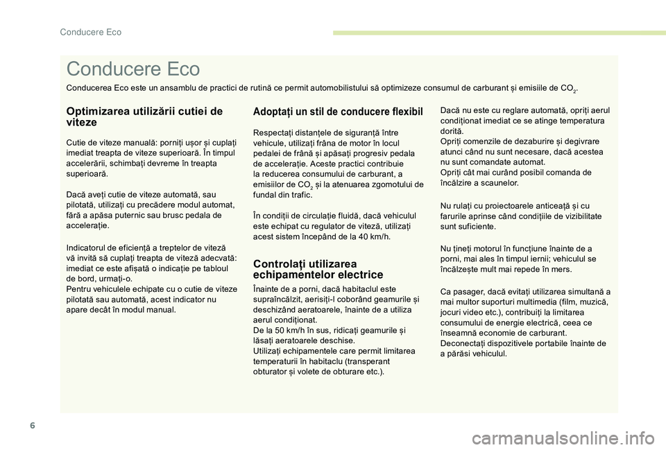Peugeot 308 2018 Manualul de utilizare (in Romanian) 6
Ca pasager, dacă evitați utilizarea simultană a
mai multor suporturi multimedia (film, muzică,
jocuri video etc.), contribuiți la limitarea
consumului de energie electrică, ceea ce
înseam Peugeot 308 2018 Manualul de utilizare (in Romanian) 6
Ca pasager, dacă evitați utilizarea simultană a
mai multor suporturi multimedia (film, muzică,
jocuri video etc.), contribuiți la limitarea
consumului de energie electrică, ceea ce
înseam