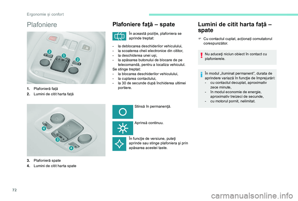 Peugeot 308 2018 Manualul de utilizare (in Romanian) 72
Plafoniere
1.Plafonieră față
2. Lumini de citit harta față
3. Plafonieră spate
4. Lumini de citit harta spate
Plafoniere faţă – spate
În această poziție, plafoniera se
aprinde treptat Peugeot 308 2018 Manualul de utilizare (in Romanian) 72
Plafoniere
1.Plafonieră față
2. Lumini de citit harta față
3. Plafonieră spate
4. Lumini de citit harta spate
Plafoniere faţă – spate
În această poziție, plafoniera se
aprinde treptat