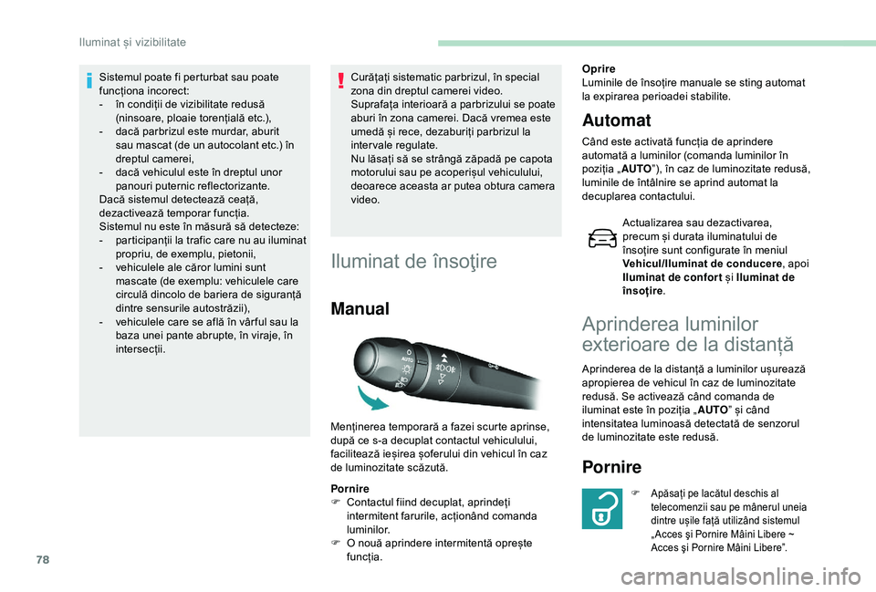 Peugeot 308 2018 Manualul de utilizare (in Romanian) 78
Sistemul poate fi perturbat sau poate
funcționa incorect:
-
în c
ondiții de vizibilitate redusă
(ninsoare, ploaie torențială etc.),
-
d
acă parbrizul este murdar, aburit
sau mascat ( Peugeot 308 2018 Manualul de utilizare (in Romanian) 78
Sistemul poate fi perturbat sau poate
funcționa incorect:
-
în c
ondiții de vizibilitate redusă
(ninsoare, ploaie torențială etc.),
-
d
acă parbrizul este murdar, aburit
sau mascat (
