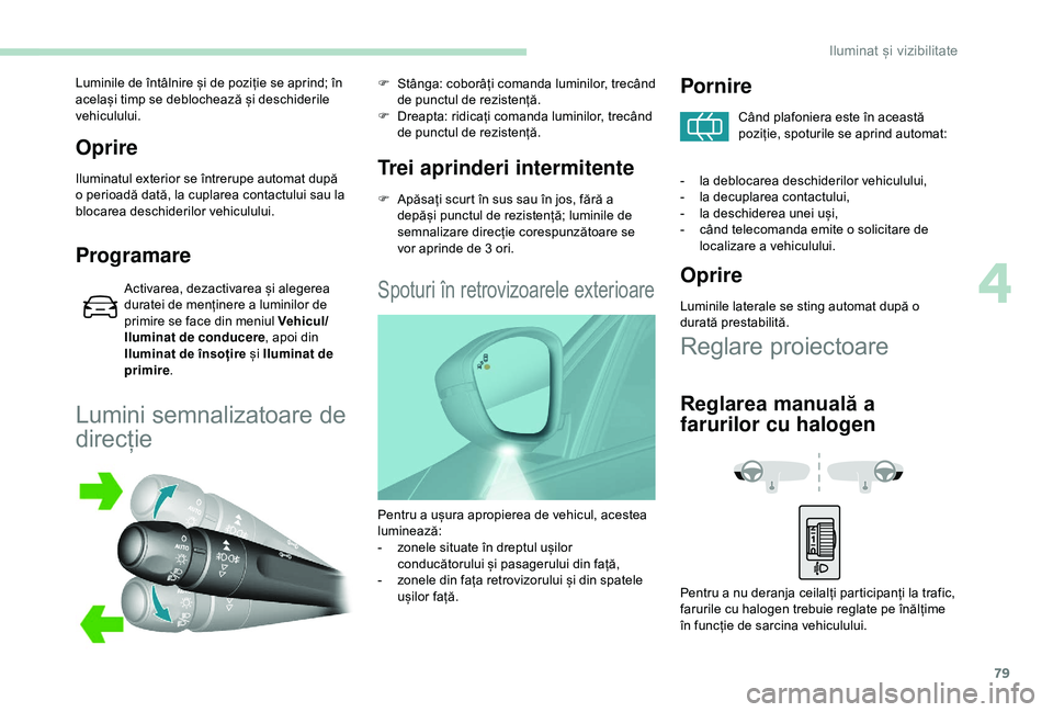 Peugeot 308 2018 Manualul de utilizare (in Romanian) 79
Oprire
Iluminatul exterior se întrerupe automat după
o perioadă dată, la cuplarea contactului sau la
blocarea deschiderilor vehiculului.
Programare
Activarea, dezactivarea și alegerea
durat Peugeot 308 2018 Manualul de utilizare (in Romanian) 79
Oprire
Iluminatul exterior se întrerupe automat după
o perioadă dată, la cuplarea contactului sau la
blocarea deschiderilor vehiculului.
Programare
Activarea, dezactivarea și alegerea
durat
